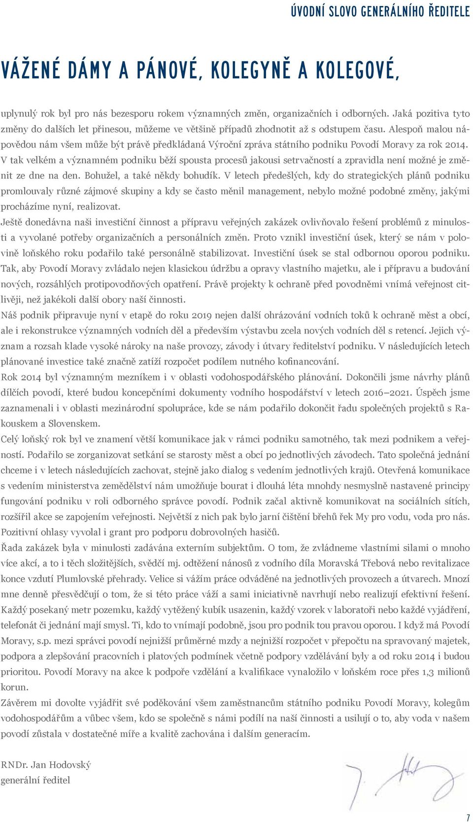 Alespoň malou nápovědou nám všem může být právě předkládaná Výroční zpráva státního podniku Povodí Moravy za rok 2014.