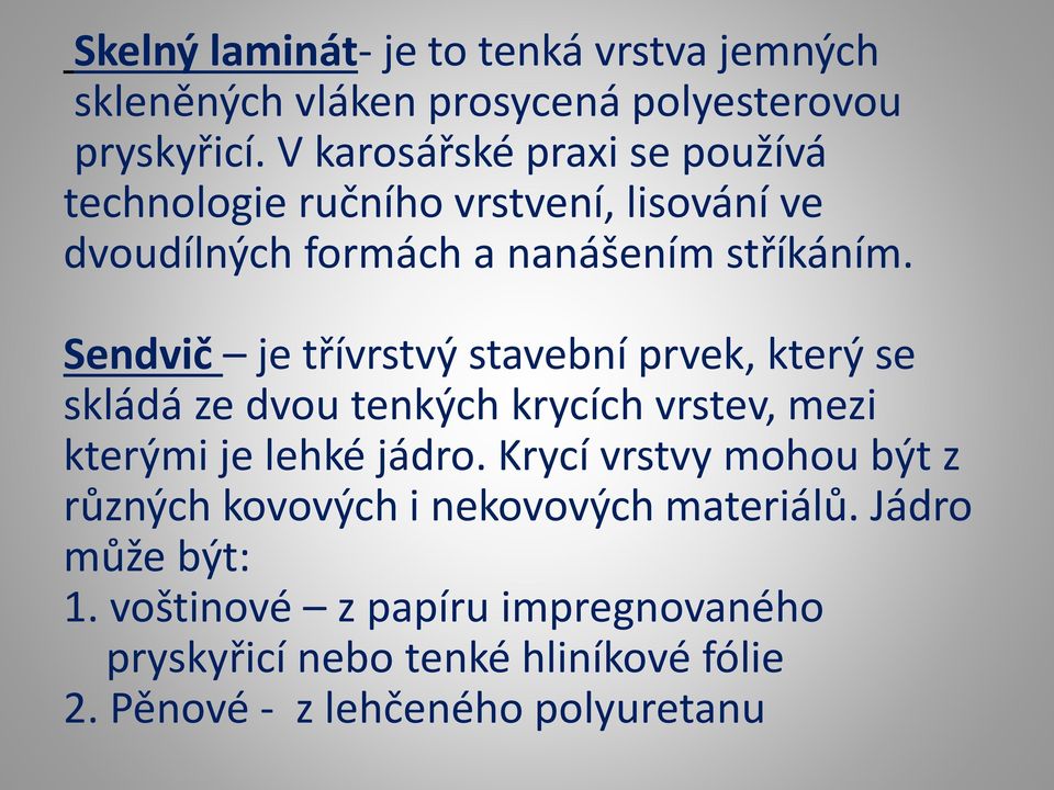 Sendvič je třívrstvý stavební prvek, který se skládá ze dvou tenkých krycích vrstev, mezi kterými je lehké jádro.