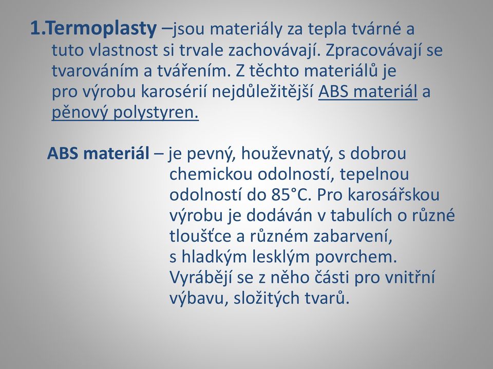 Z těchto materiálů je pro výrobu karosérií nejdůležitější ABS materiál a pěnový polystyren.