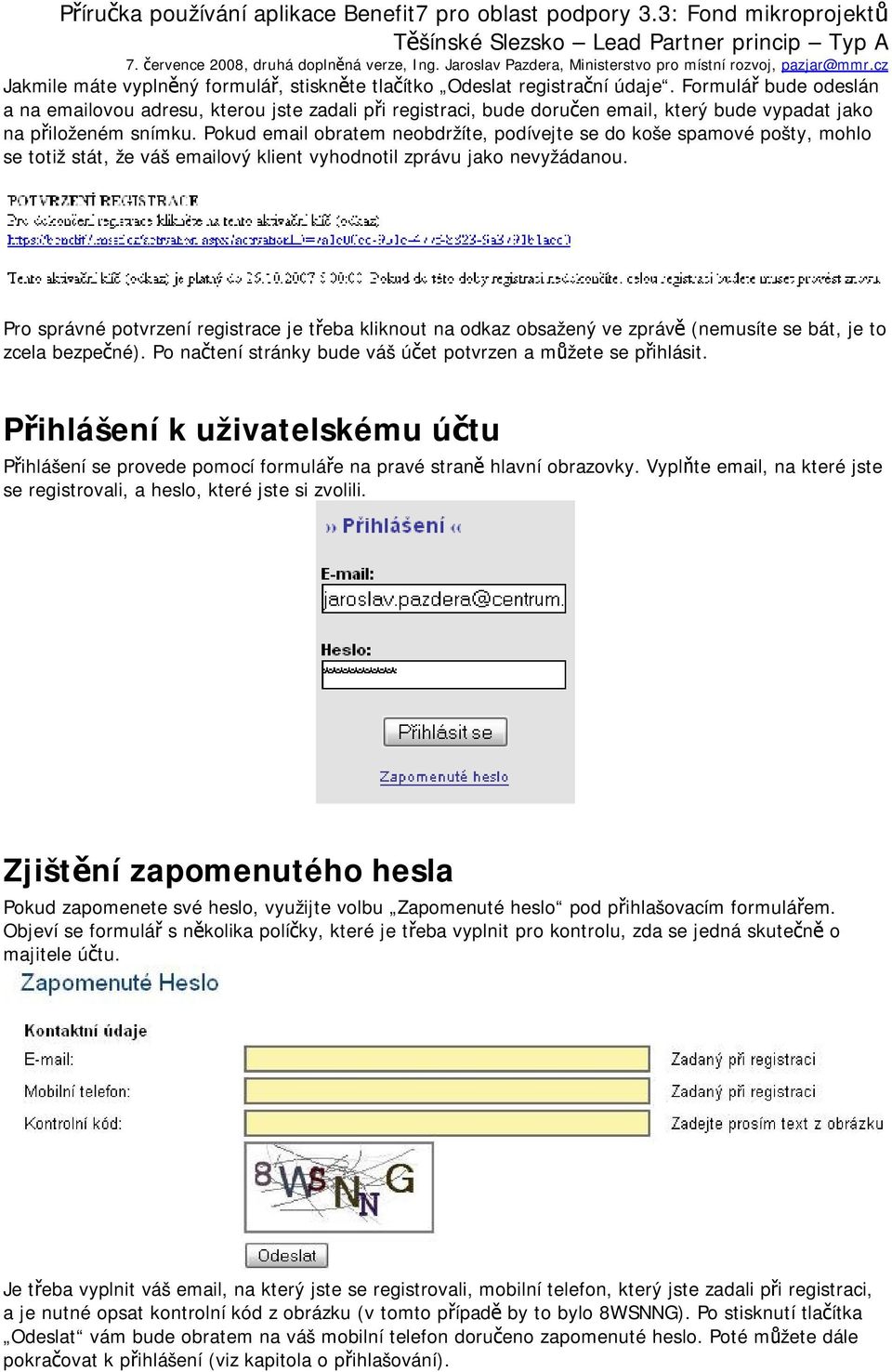 Pokud email obratem neobdržíte, podívejte se do koše spamové pošty, mohlo se totiž stát, že váš emailový klient vyhodnotil zprávu jako nevyžádanou.