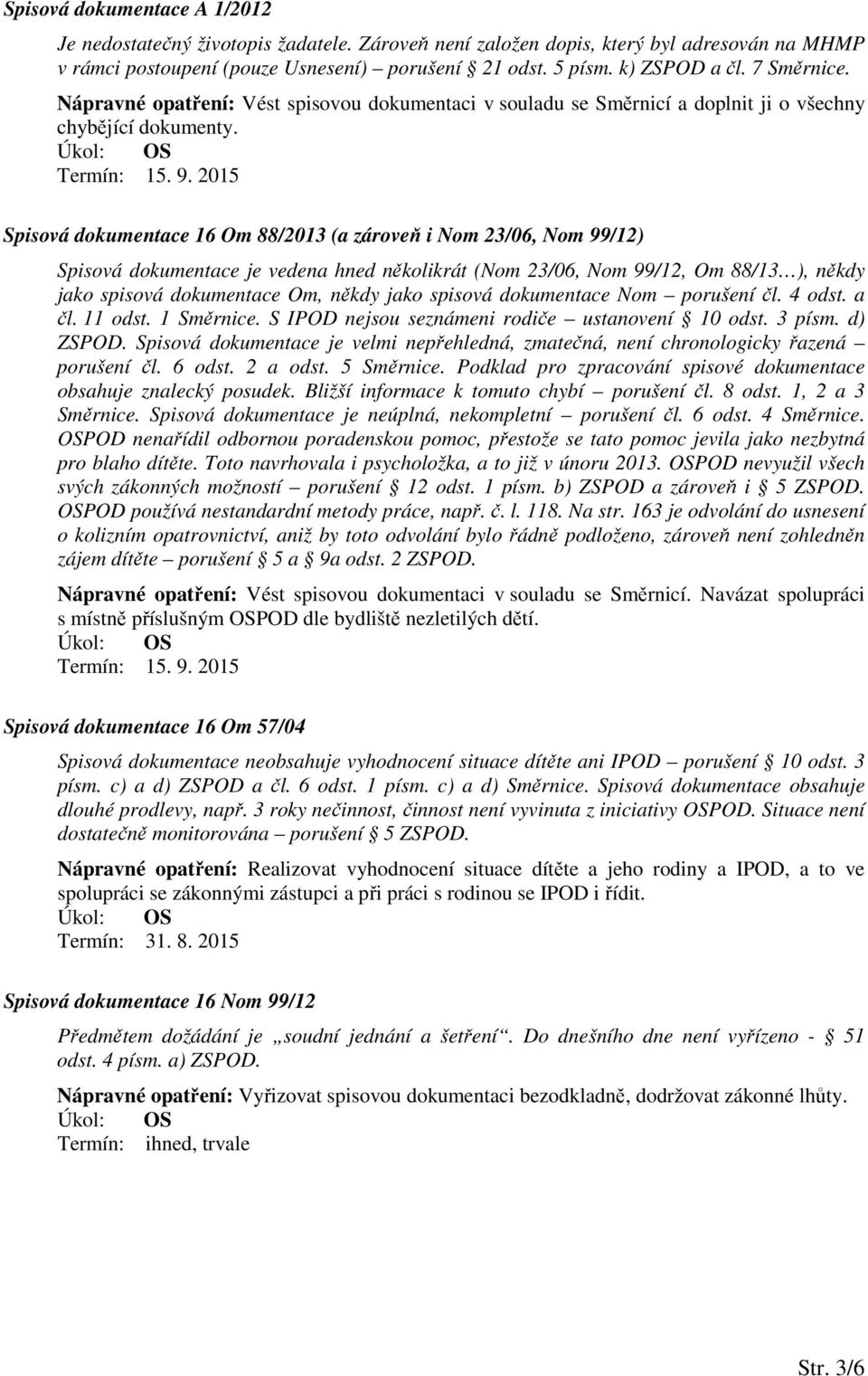 Spisová dokumentace 16 Om 88/2013 (a zároveň i Nom 23/06, Nom 99/12) Spisová dokumentace je vedena hned několikrát (Nom 23/06, Nom 99/12, Om 88/13 ), někdy jako spisová dokumentace Om, někdy jako