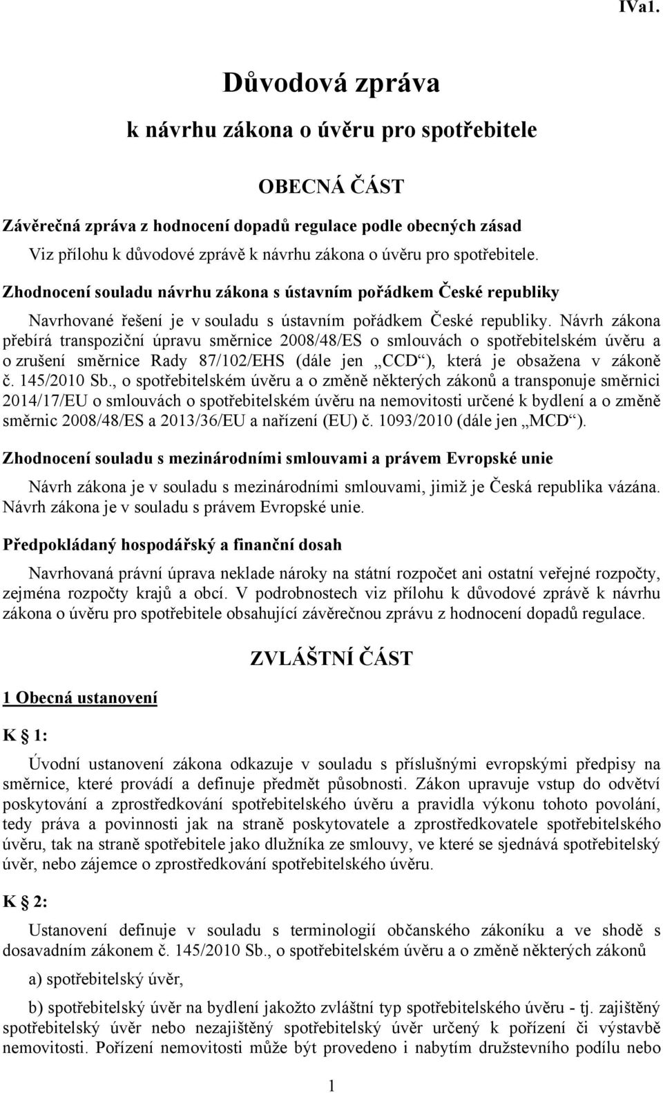 Návrh zákona přebírá transpoziční úpravu směrnice 2008/48/ES o smlouvách o spotřebitelském úvěru a o zrušení směrnice Rady 87/102/EHS (dále jen CCD ), která je obsažena v zákoně č. 145/2010 Sb.