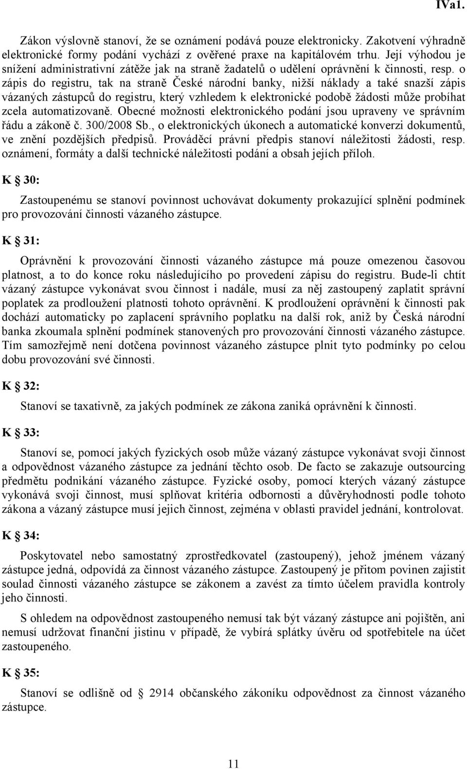 o zápis do registru, tak na straně České národní banky, nižší náklady a také snazší zápis vázaných zástupců do registru, který vzhledem k elektronické podobě žádosti může probíhat zcela