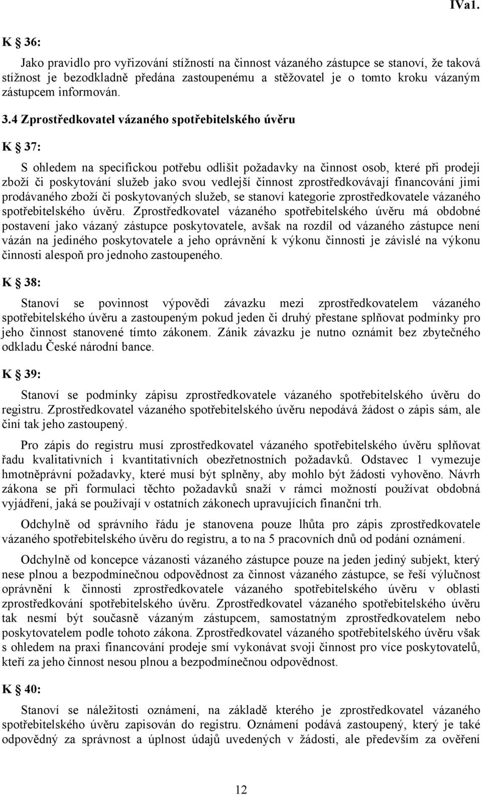 zprostředkovávají financování jimi prodávaného zboží či poskytovaných služeb, se stanoví kategorie zprostředkovatele vázaného spotřebitelského úvěru.