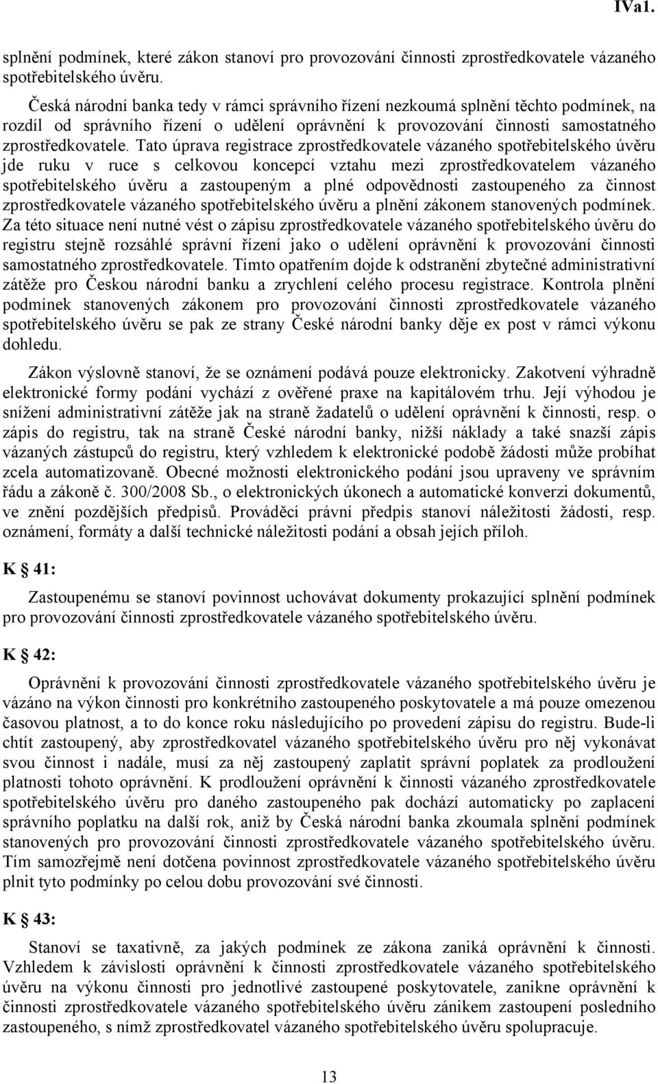 Tato úprava registrace zprostředkovatele vázaného spotřebitelského úvěru jde ruku v ruce s celkovou koncepcí vztahu mezi zprostředkovatelem vázaného spotřebitelského úvěru a zastoupeným a plné