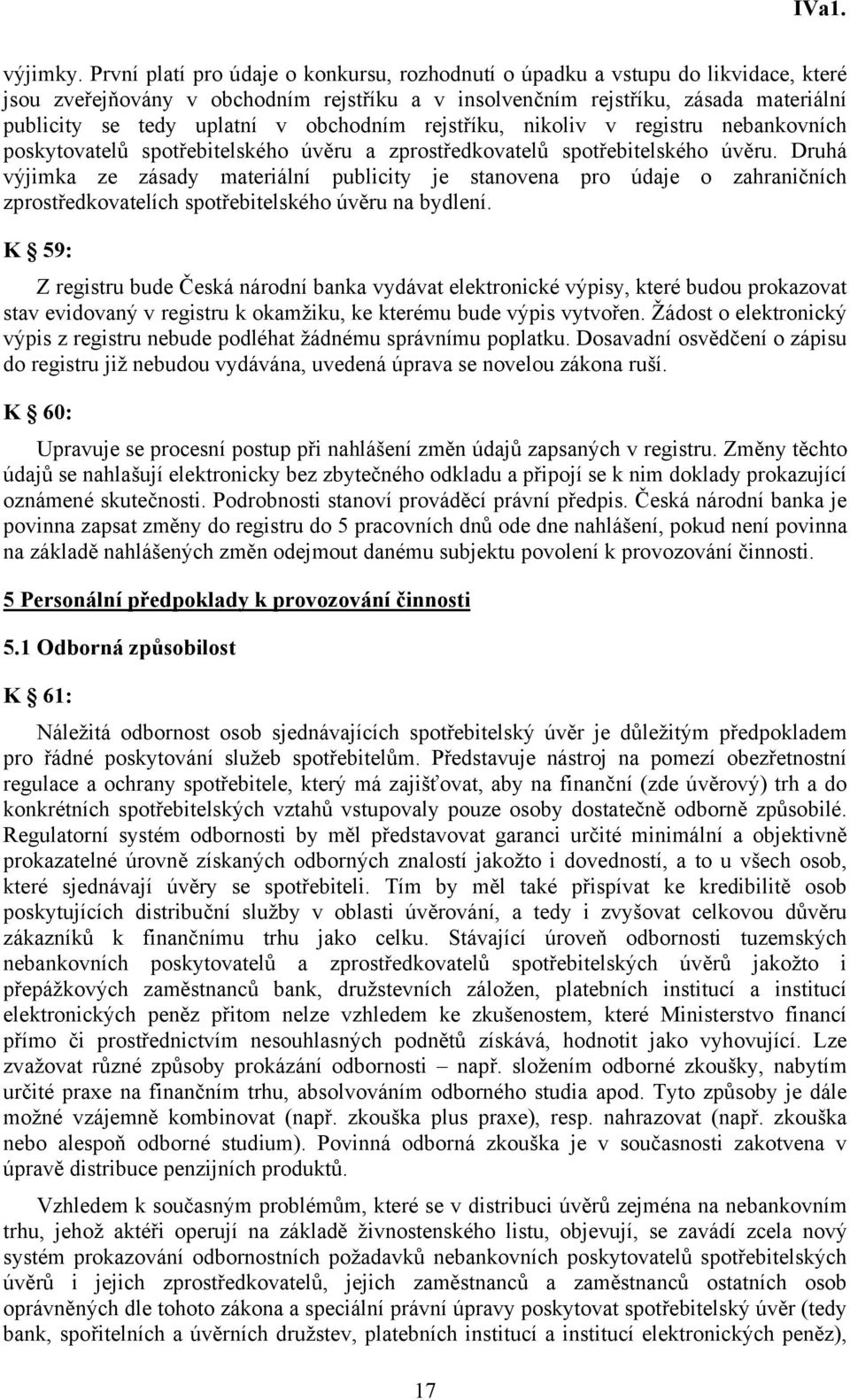 obchodním rejstříku, nikoliv v registru nebankovních poskytovatelů spotřebitelského úvěru a zprostředkovatelů spotřebitelského úvěru.