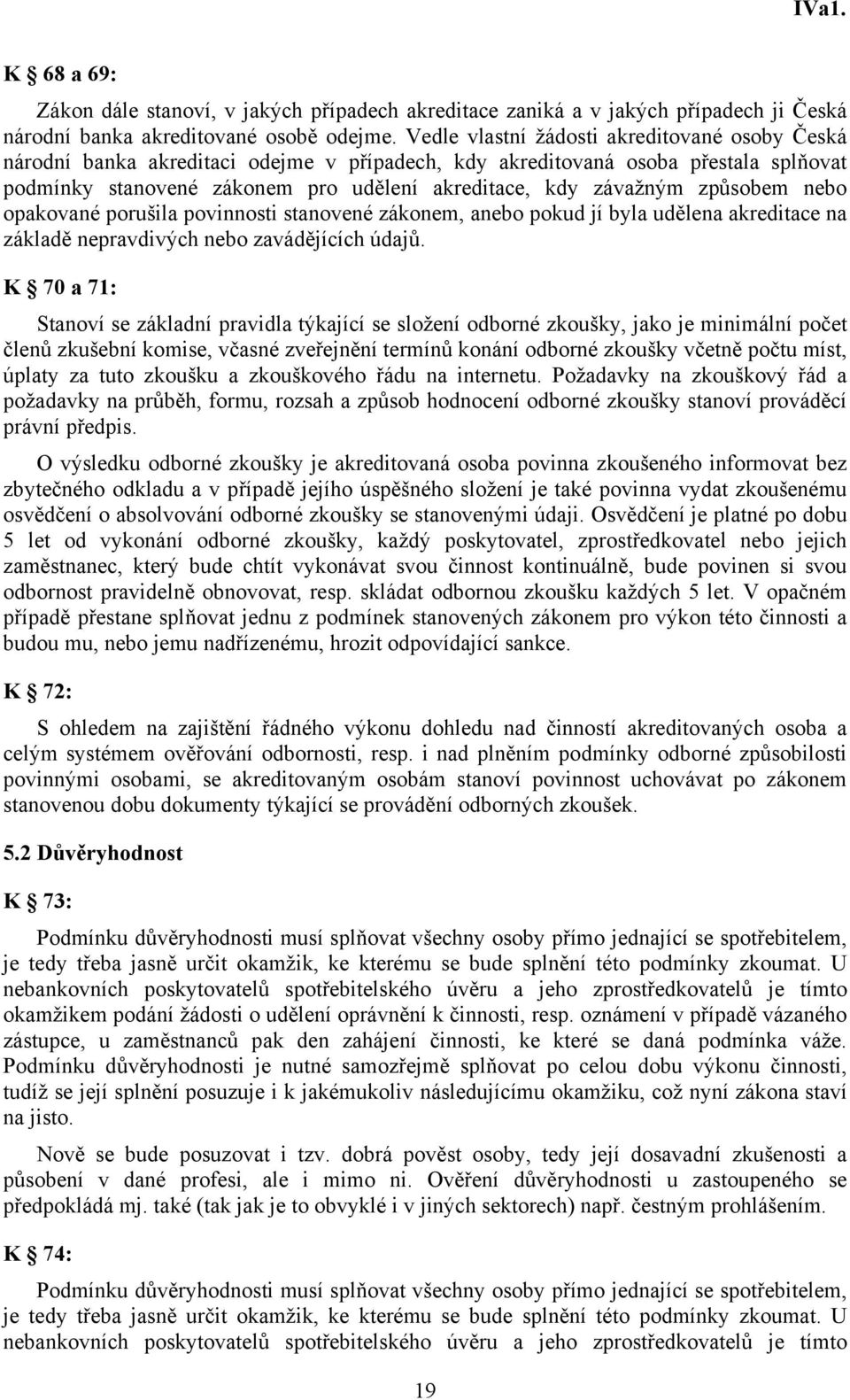 způsobem nebo opakované porušila povinnosti stanovené zákonem, anebo pokud jí byla udělena akreditace na základě nepravdivých nebo zavádějících údajů.