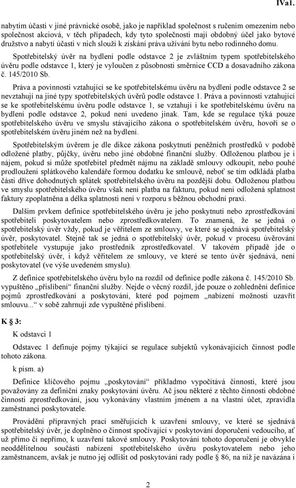 Spotřebitelský úvěr na bydlení podle odstavce 2 je zvláštním typem spotřebitelského úvěru podle odstavce 1, který je vyloučen z působnosti směrnice CCD a dosavadního zákona č. 145/2010 Sb.
