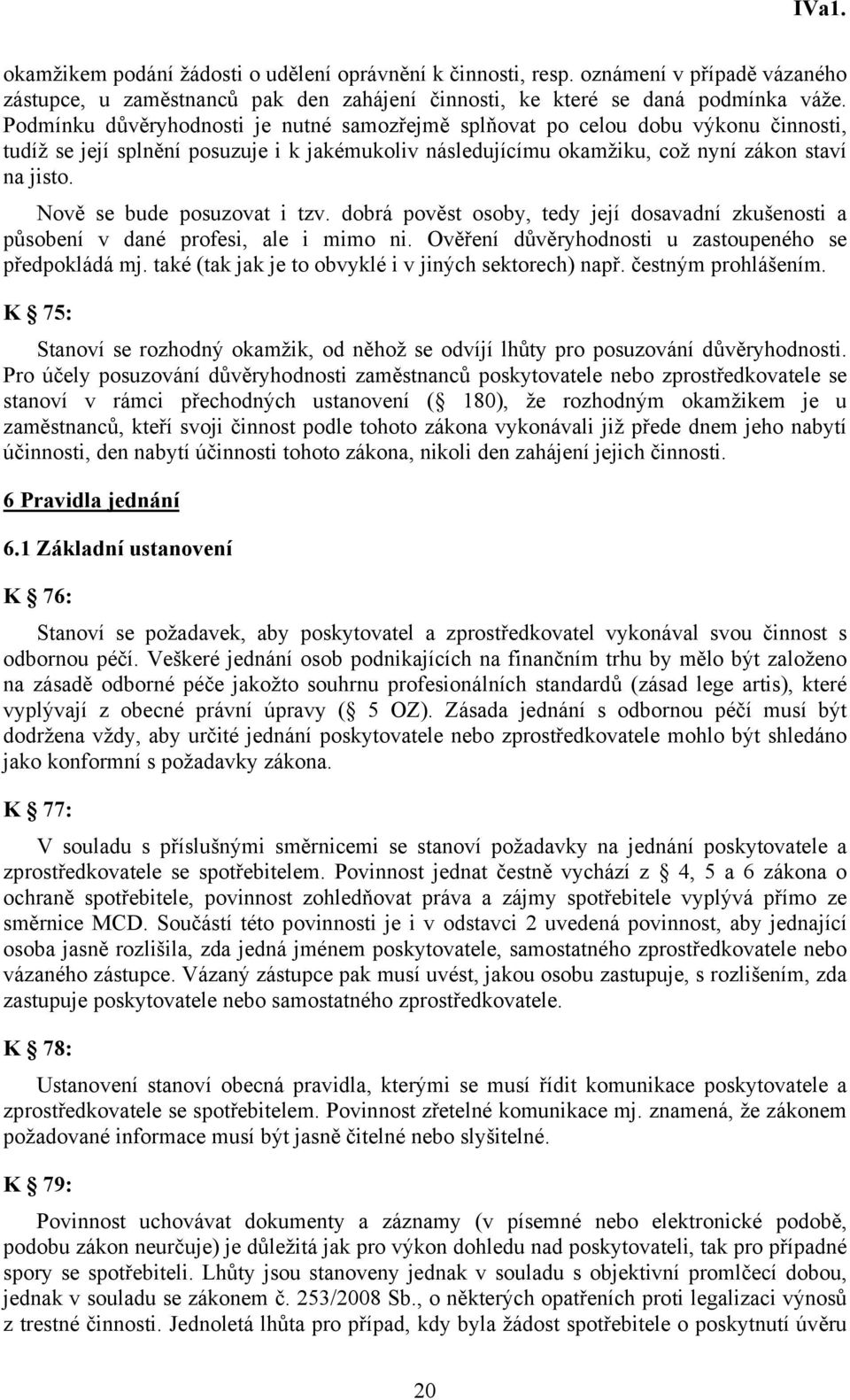 Nově se bude posuzovat i tzv. dobrá pověst osoby, tedy její dosavadní zkušenosti a působení v dané profesi, ale i mimo ni. Ověření důvěryhodnosti u zastoupeného se předpokládá mj.