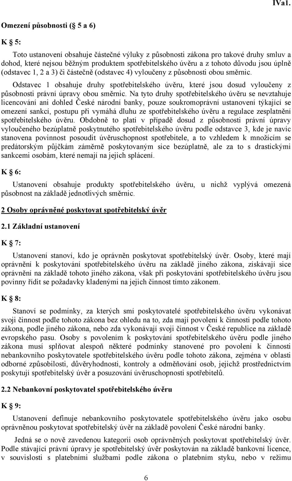 Odstavec 1 obsahuje druhy spotřebitelského úvěru, které jsou dosud vyloučeny z působnosti právní úpravy obou směrnic.