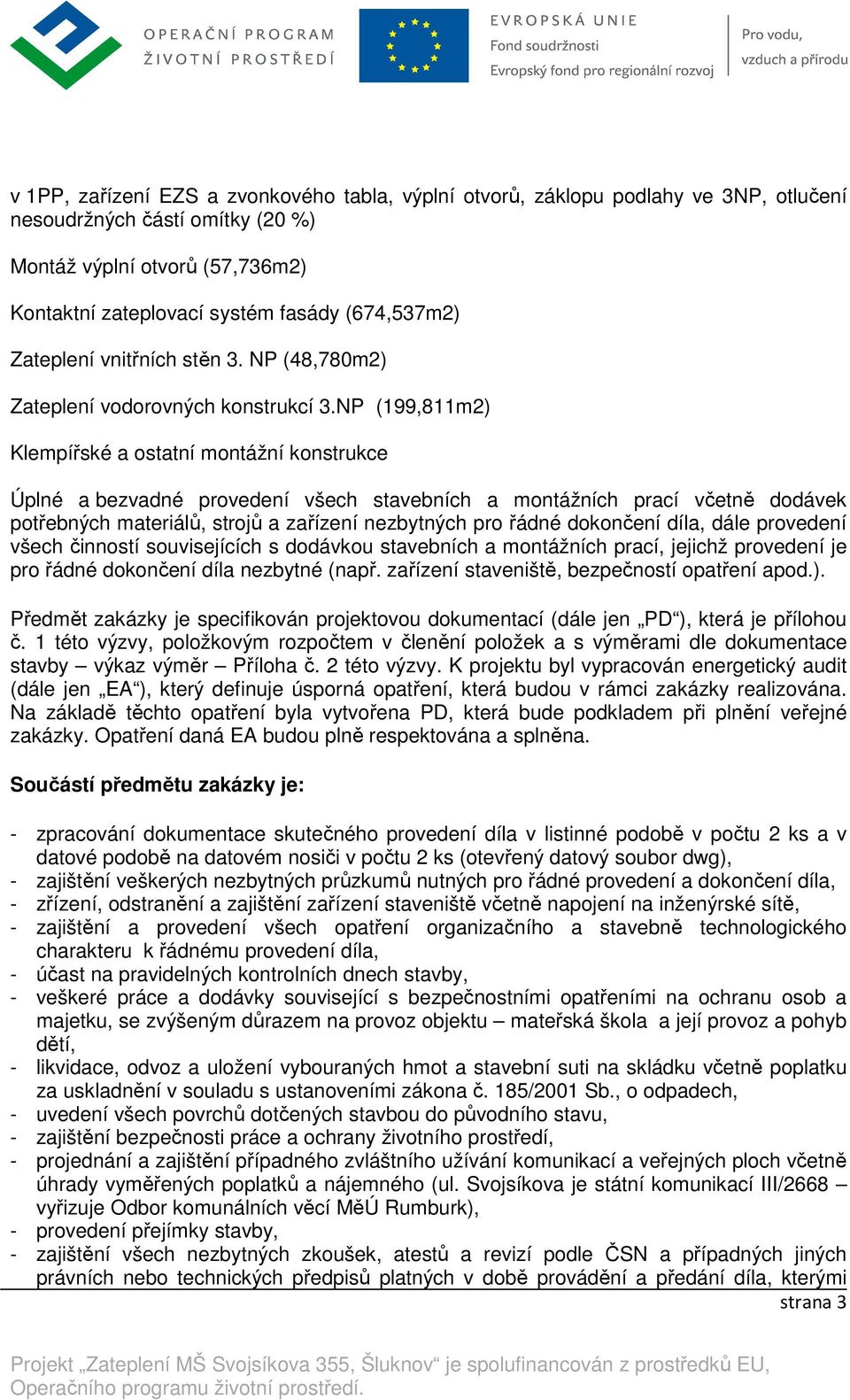 NP (199,811m2) Klempířské a ostatní montážní konstrukce Úplné a bezvadné provedení všech stavebních a montážních prací včetně dodávek potřebných materiálů, strojů a zařízení nezbytných pro řádné