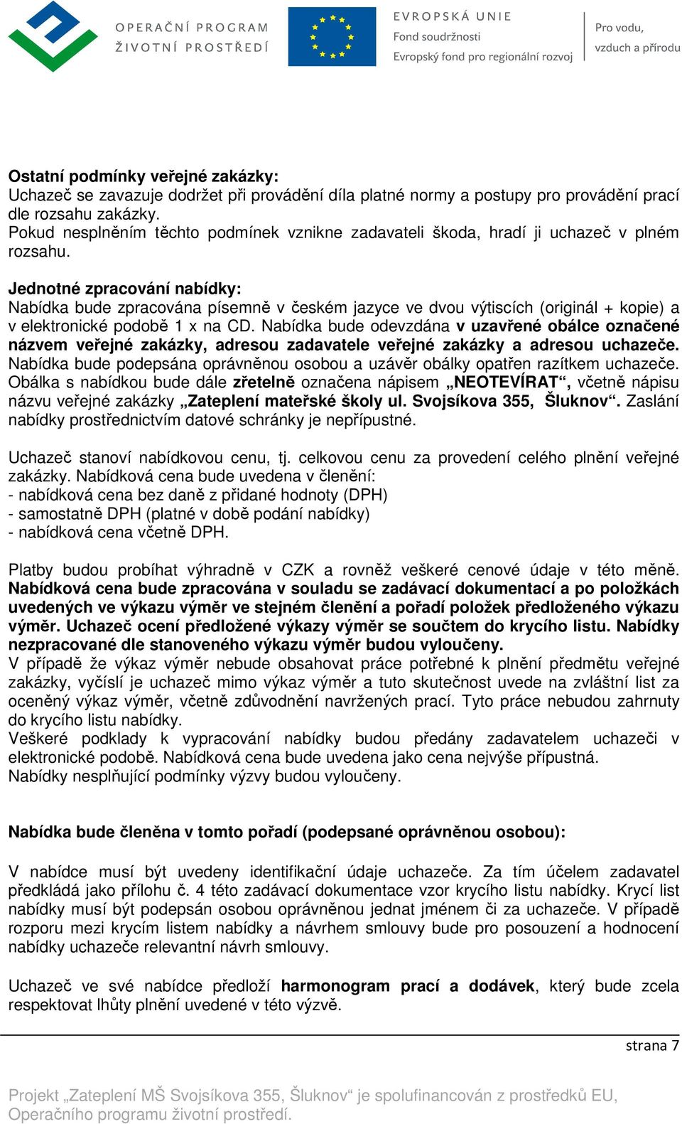 Jednotné zpracování nabídky: Nabídka bude zpracována písemně v českém jazyce ve dvou výtiscích (originál + kopie) a v elektronické podobě 1 x na CD.