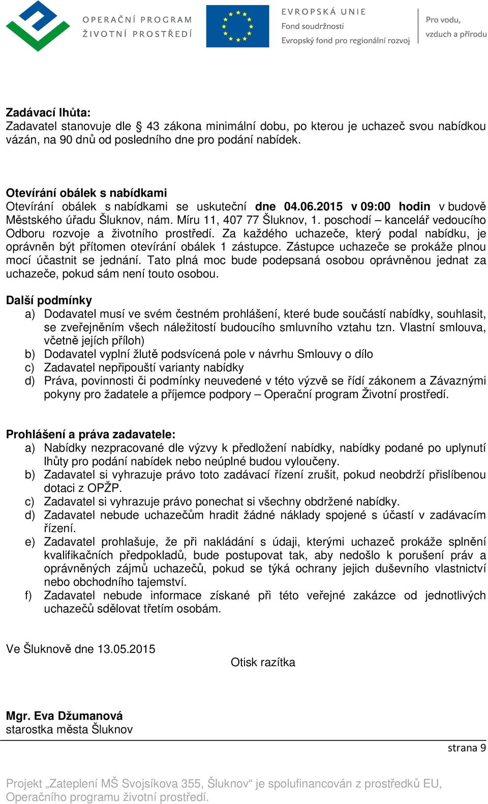 poschodí kancelář vedoucího Odboru rozvoje a životního prostředí. Za každého uchazeče, který podal nabídku, je oprávněn být přítomen otevírání obálek 1 zástupce.