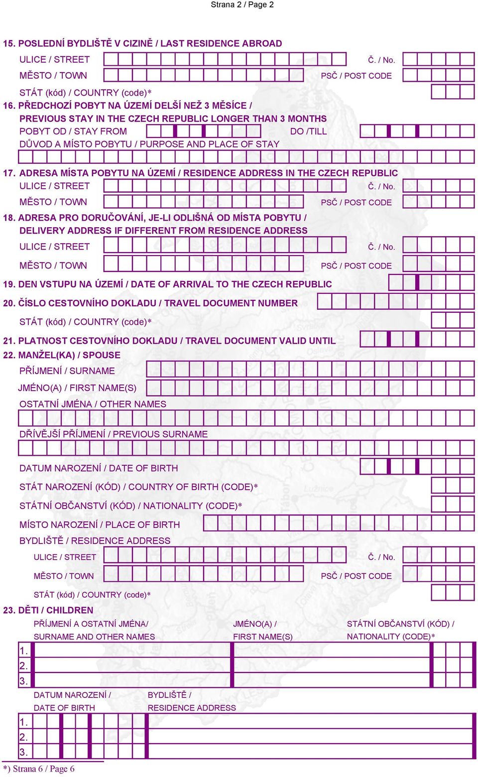 ADRESA MÍSTA POBYTU NA ÚZEMÍ / RESIDENCE ADDRESS IN THE CZECH REPUBLIC 18. ADRESA PRO DORUČOVÁNÍ, JE-LI ODLIŠNÁ OD MÍSTA POBYTU / DELIVERY ADDRESS IF DIFFERENT FROM RESIDENCE ADDRESS 19.