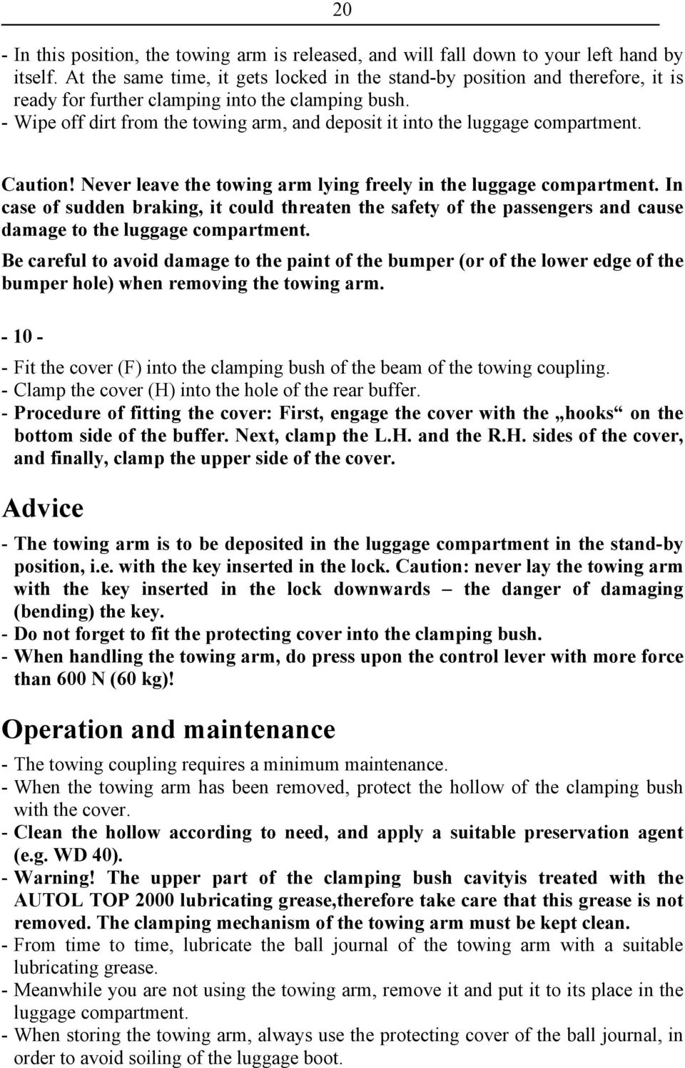 - Wipe off dirt from the towing arm, and deposit it into the luggage compartment. Caution! Never leave the towing arm lying freely in the luggage compartment.