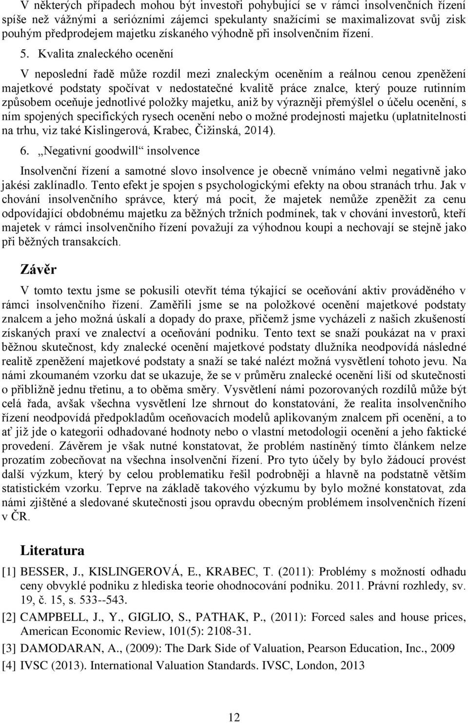 Kvalita znaleckého ocenění V neposlední řadě může rozdíl mezi znaleckým oceněním a reálnou cenou zpeněžení majetkové podstaty spočívat v nedostatečné kvalitě práce znalce, který pouze rutinním