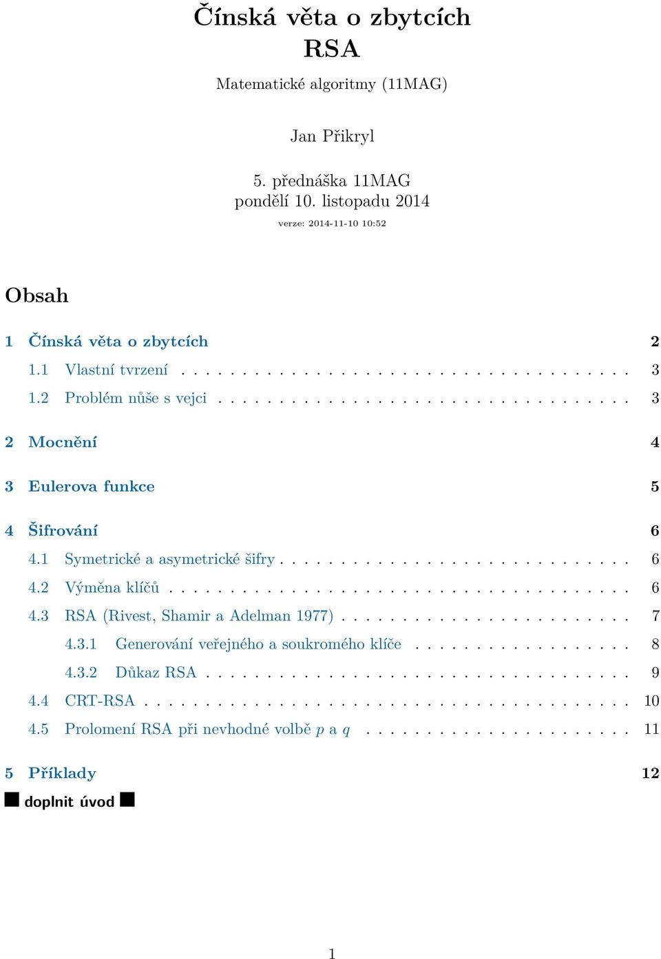 ....................... 7 4.3.1 Generování veřejného a soukromého klíče.................. 8 4.3.2 Důkaz RSA................................... 9 4.4 CRT-RSA........................................ 10 4.