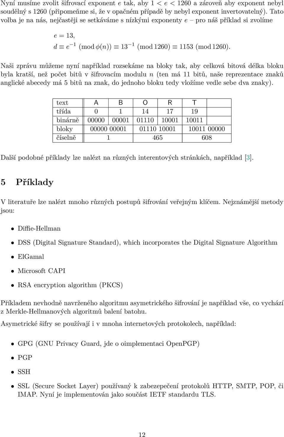 Naši zprávu můžeme nyní například rozsekáme na bloky tak, aby celková bitová délka bloku byla kratší, než počet bitů v šifrovacím modulu n (ten má 11 bitů, naše reprezentace znaků anglické abecedy má