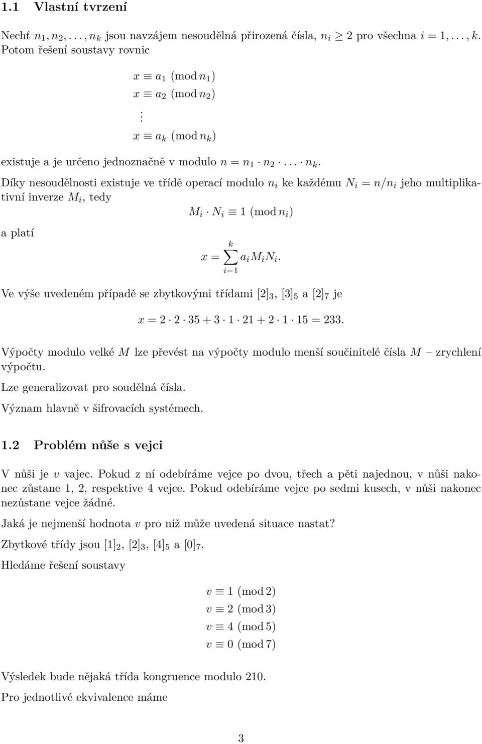 i=1 Ve výše uvedeném případě se zbytkovými třídami [2] 3, [3] 5 a [2] 7 je x = 2 2 35 + 3 1 21 + 2 1 15 = 233.