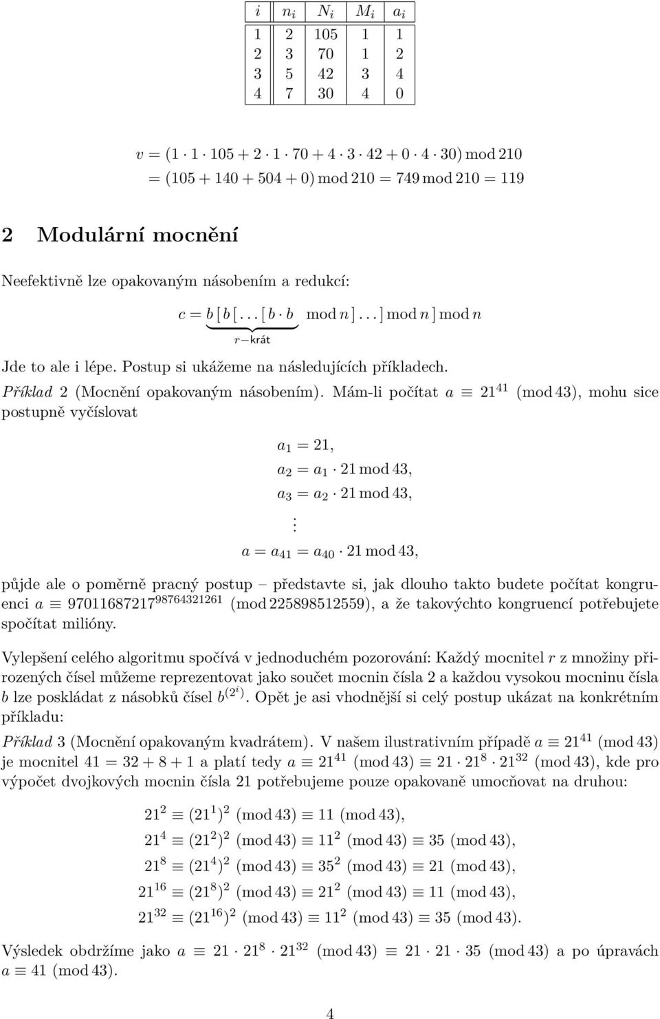 Mám-li počítat a 21 41 (mod 43), mohu sice postupně vyčíslovat a 1 = 21, a 2 = a 1 21 mod 43, a 3 = a 2 21 mod 43,.