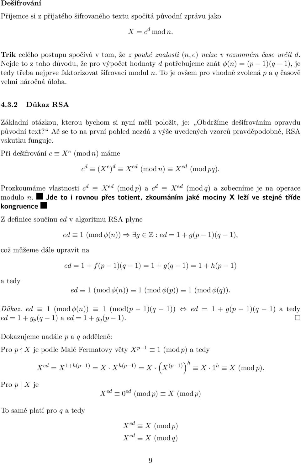 To je ovšem pro vhodně zvolená p a q časově velmi náročná úloha. 4.3.2 Důkaz RSA Základní otázkou, kterou bychom si nyní měli položit, je: Obdržíme dešifrováním opravdu původní text?