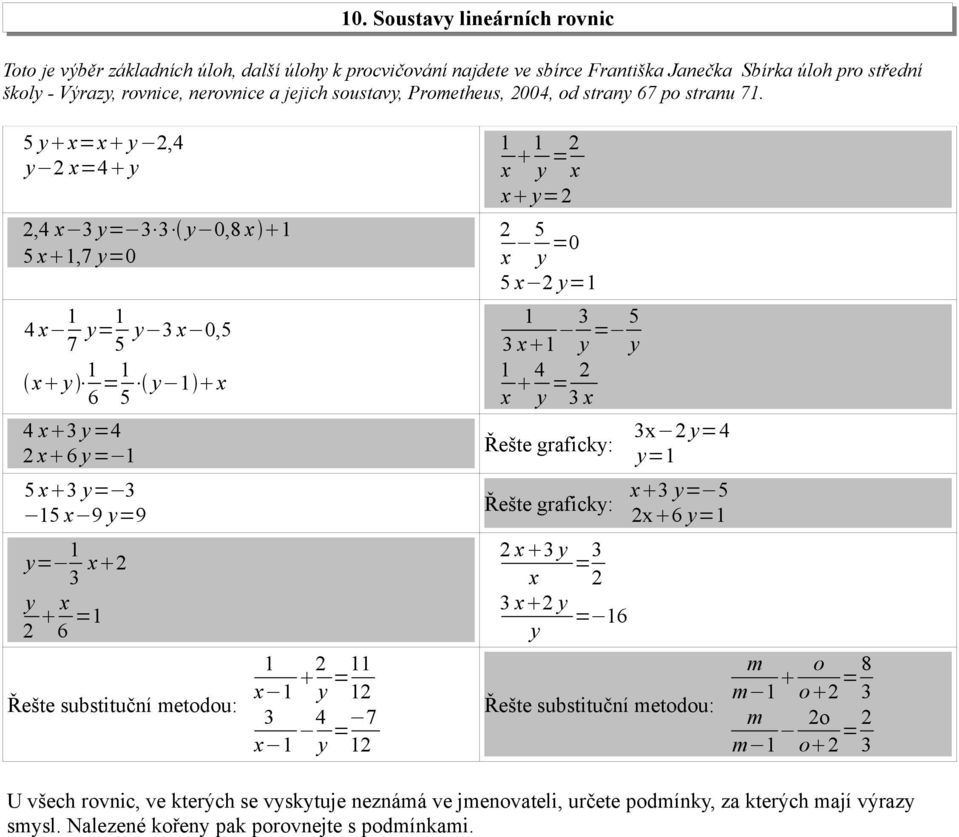 5 y x=x y 2,4 y 2 x=4 y 2,4 x 3 y= 3 3 y 0,8 x 5 x,7 y=0 4 x 7 y= 5 y 3 x 0,5 x y 6 = y x 5 4 x 3 y=4 2 x 6 y= 5 x 3 y= 3 5 x 9 y=9 y= 3 x 2 y 2 x 6 = Řešte substituční metodou: x 2 y = 2 3 x 4 y = 7