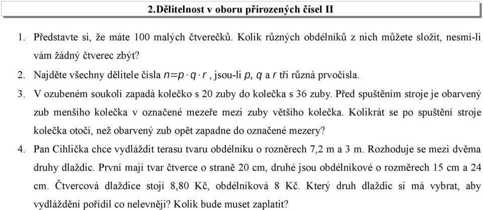 Před spuštěním stroje je obarvený zub menšího kolečka v označené mezeře mezi zuby většího kolečka. Kolikrát se po spuštění stroje kolečka otočí, než obarvený zub opět zapadne do označené mezery? 4.