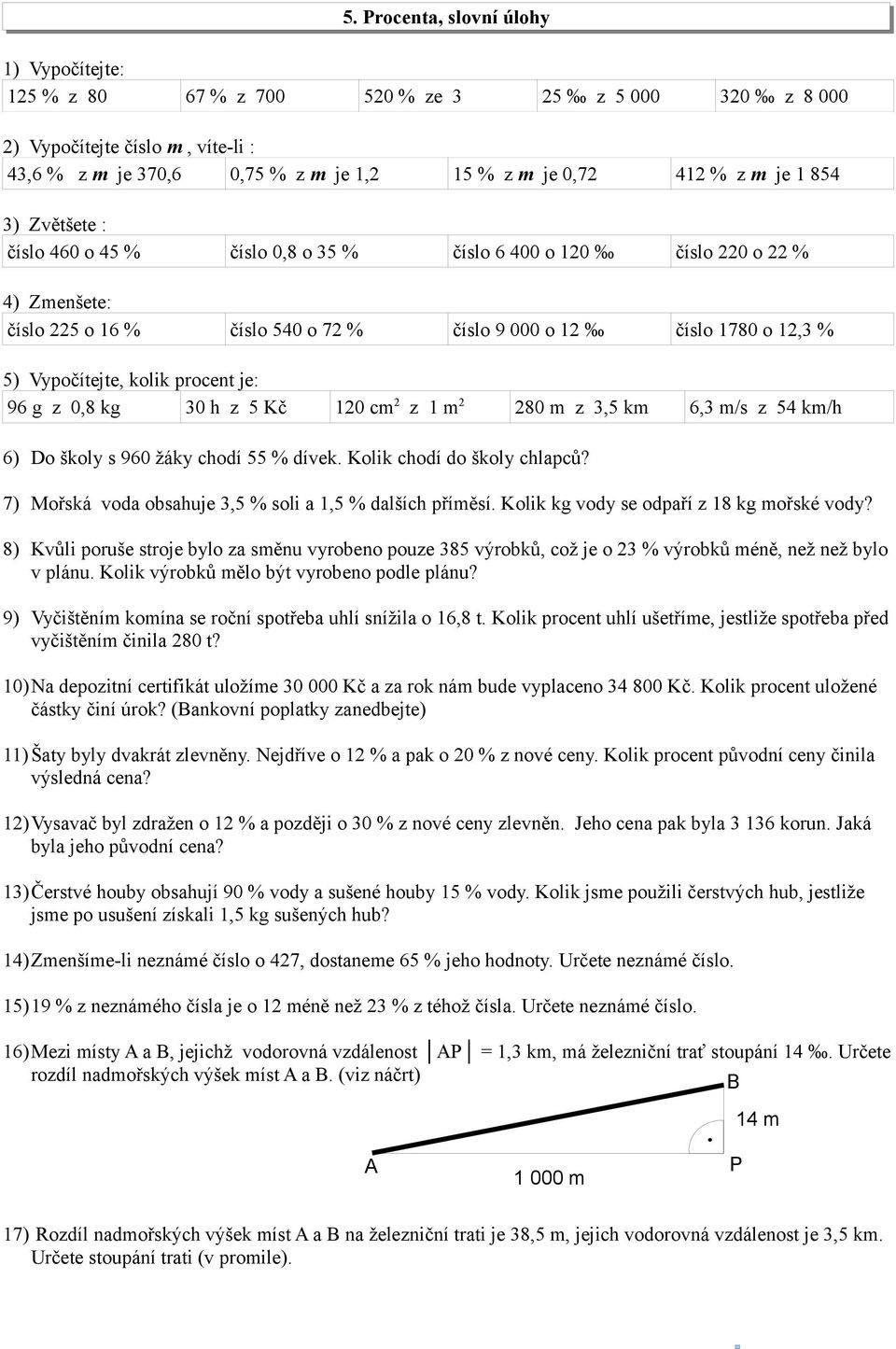 g z 0,8 kg 30 h z 5 Kč 20 cm 2 z m 2 280 m z 3,5 km 6,3 m/s z 54 km/h 6) Do školy s 960 žáky chodí 55 % dívek. Kolik chodí do školy chlapců? 7) Mořská voda obsahuje 3,5 % soli a,5 % dalších příměsí.