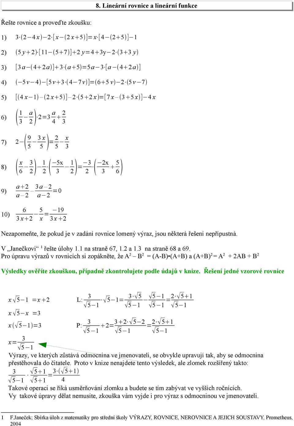 že pokud je v zadání rovnice lomený výraz, jsou některá řešení nepřípustná. V Janečkovi řešte úlohy. na straně 67,.2 a.3 na straně 68 a 69.