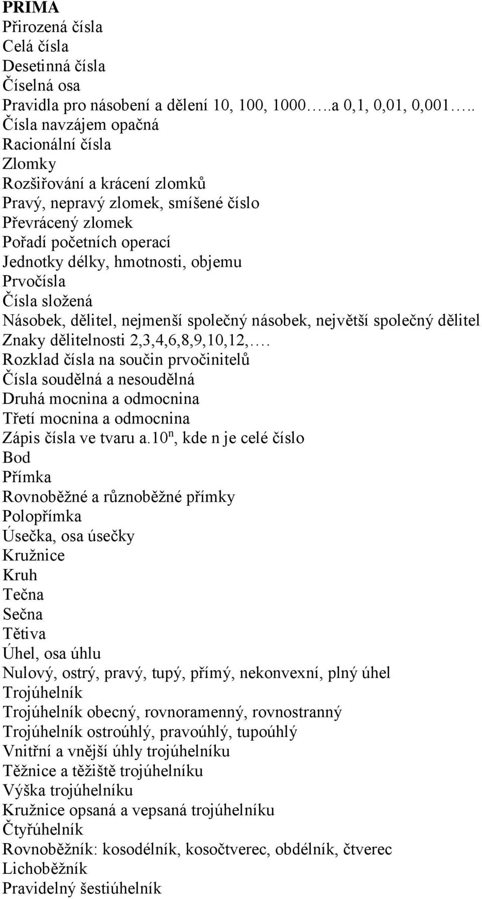 Prvočísla Čísla složená Násobek, dělitel, nejmenší společný násobek, největší společný dělitel Znaky dělitelnosti 2,3,4,6,8,9,10,12,.