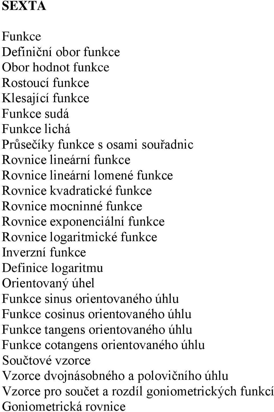 Inverzní funkce Definice logaritmu Orientovaný úhel Funkce sinus orientovaného úhlu Funkce cosinus orientovaného úhlu Funkce tangens orientovaného úhlu