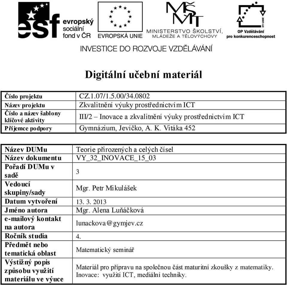 Jevíčko, A. K. Vitáka 452 Název DUMu Teorie přirozených a celých čísel Název dokumentu VY_32_INOVACE_15_03 Pořadí DUMu v sadě 3 Vedoucí skupiny/sady Mgr.