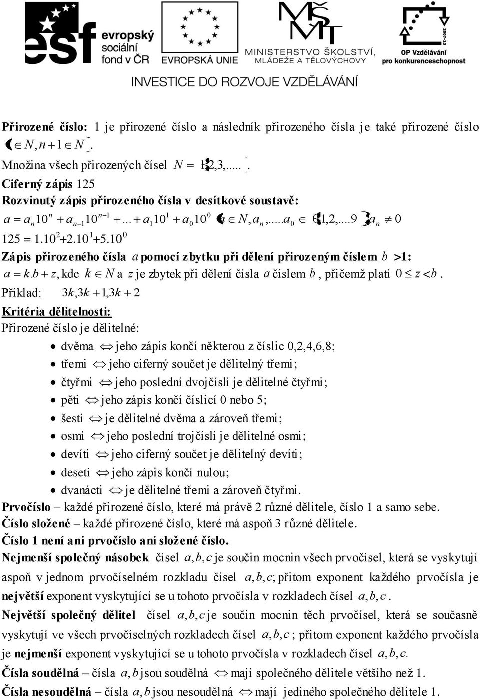 10 0 Zápis přirozeného čísla a pomocí zbytku při dělení přirozeným číslem b >1: a k. b z, kde k N a z je zbytek při dělení čísla a číslem b, přičemž platí 0 z <b.