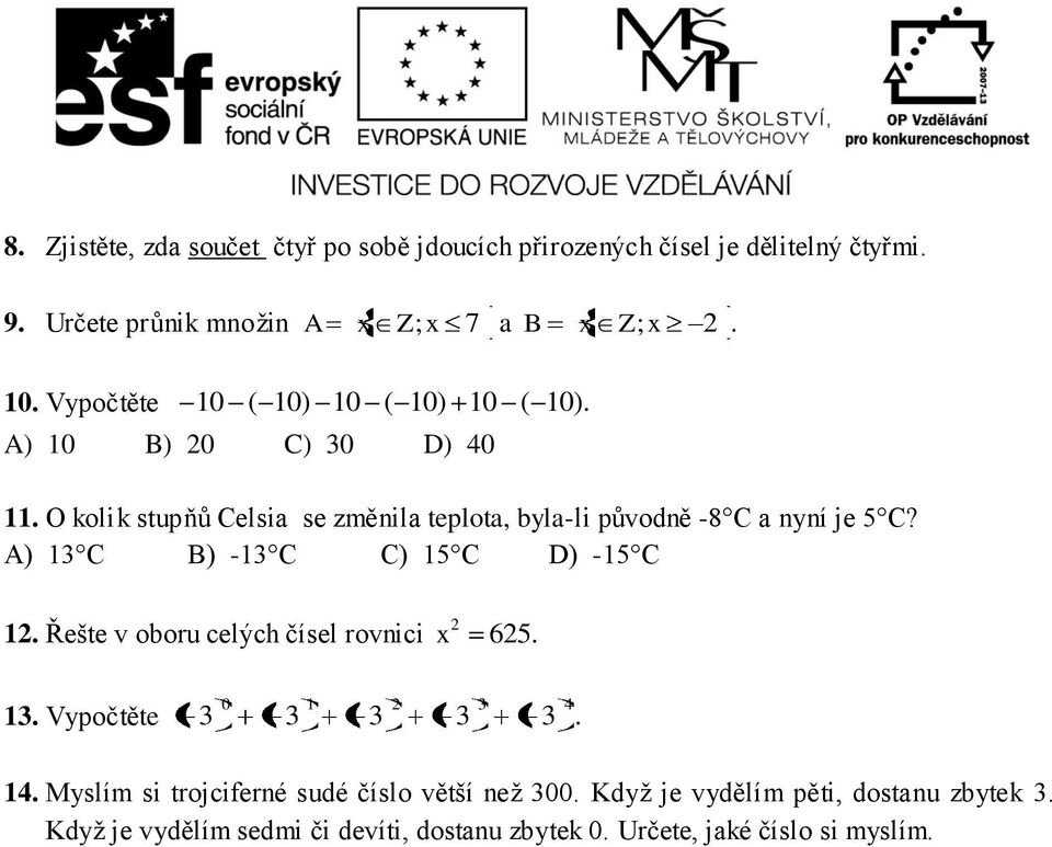 A) 13 C B) -13 C C) 15 C D) -15 C 2 12. Řešte v oboru celých čísel rovnici x 625. 0 13. Vypočtěte 3 3 3 3 3. 1 2 3 14.