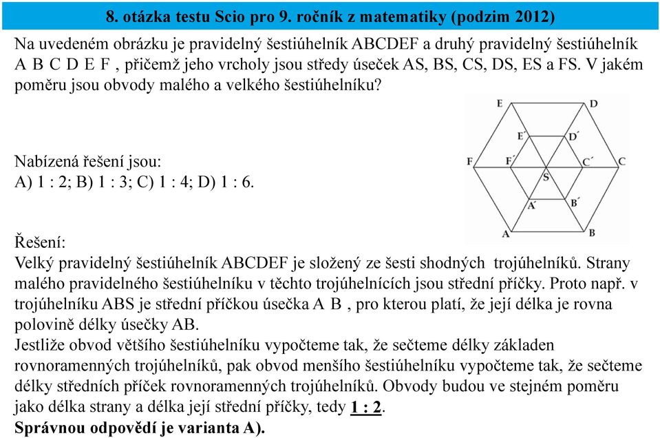 V jakém poměru jsou obvody malého a velkého šestiúhelníku? A) 1 : 2; B) 1 : 3; C) 1 : 4; D) 1 : 6. Velký pravidelný šestiúhelník ABCDEF je složený ze šesti shodných trojúhelníků.