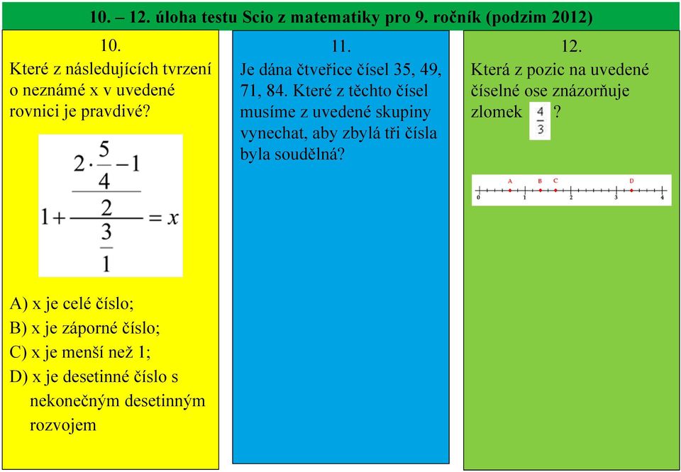 A) x je celé číslo; B) x je záporné číslo; C) x je menší než 1; D) x je desetinné číslo s nekonečným desetinným