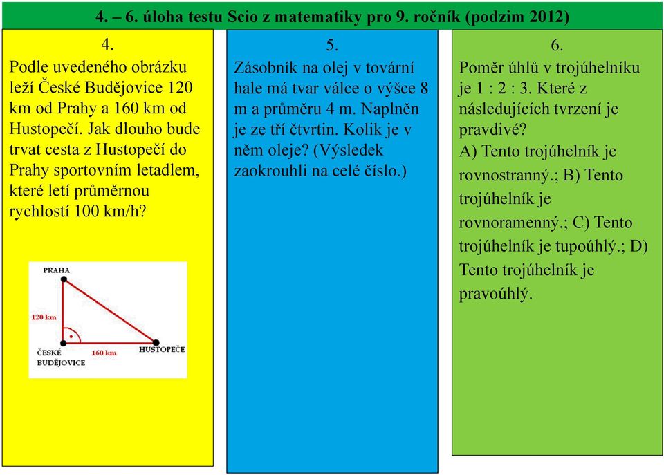 Zásobník na olej v tovární hale má tvar válce o výšce 8 m a průměru 4 m. Naplněn je ze tří čtvrtin. Kolik je v něm oleje? (Výsledek zaokrouhli na celé číslo.) 6.