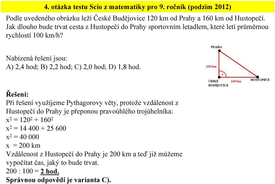 Při řešení využijeme Pythagorovy věty, protože vzdálenost z Hustopečí do Prahy je přeponou pravoúhlého trojúhelníka: x2 = 1202 + 1602 x2 = 14 400 + 25 600 x2