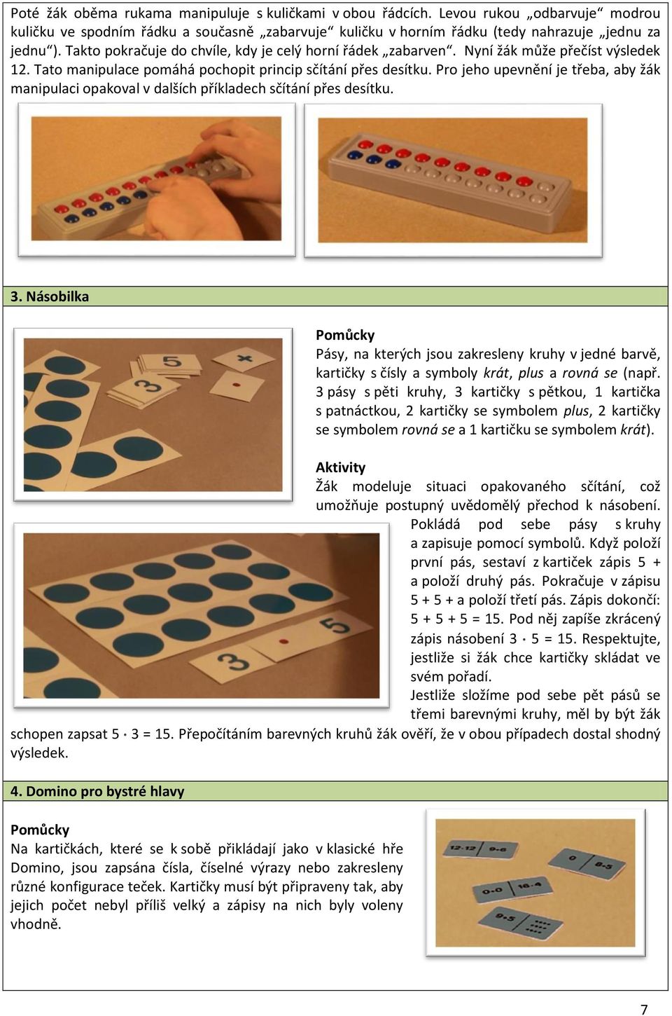 Pro jeho upevnění je třeba, aby žák manipulaci opakoval v dalších příkladech sčítání přes desítku. 3.