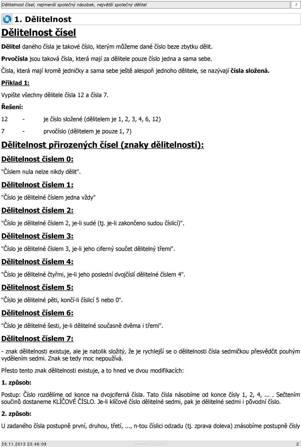 12 - je číslo složené (dělitelem je 1, 2, 3, 4, 6, 12) 7 - prvočíslo (dělitelem je pouze 1, 7) Dělitelnost přirozených čísel (znaky dělitelnosti): Dělitelnost číslem 0: "Číslem nula nelze nikdy