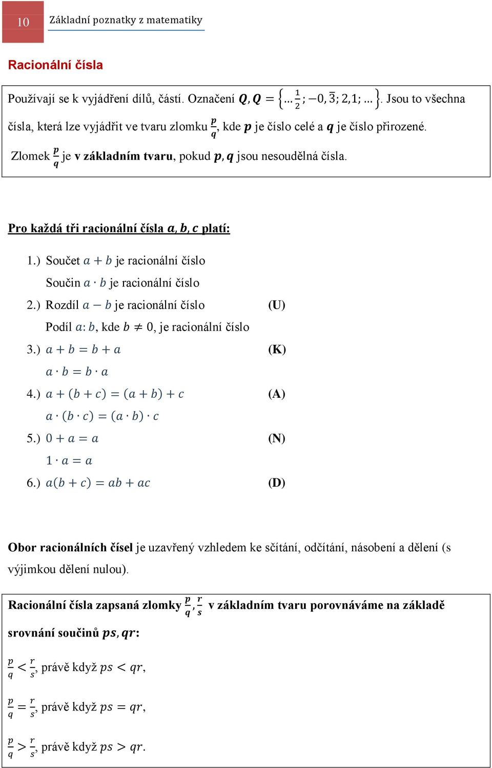 Pro každá tři racionální čísla platí: 1.) Součet je racionální číslo Součin je racionální číslo 2.) Rozdíl je racionální číslo (U) Podíl, kde, je racionální číslo 3.) (K) 4.