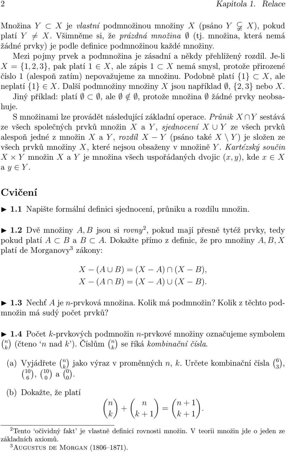 Je-li X = {1, 2, 3}, pak platí 1 X, ale zápis 1 X nemá smysl, protože přirozené číslo 1 (alespoň zatím) nepovažujeme za množinu. Podobně platí {1} X, ale neplatí {1} X.