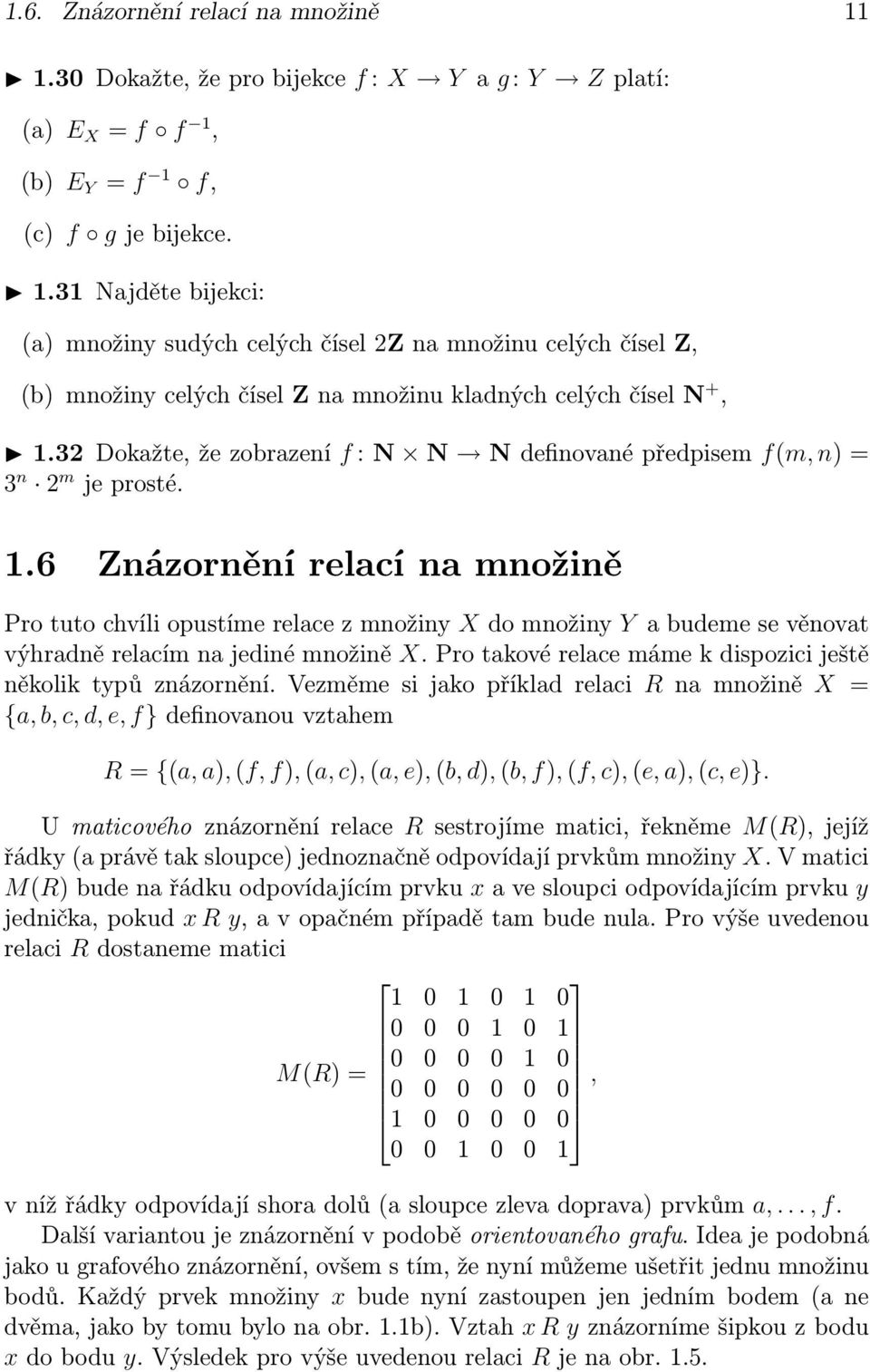 6 Znázornění relací na množině Pro tuto chvíli opustíme relace z množiny X do množiny Y a budeme se věnovat výhradně relacím na jediné množině X.