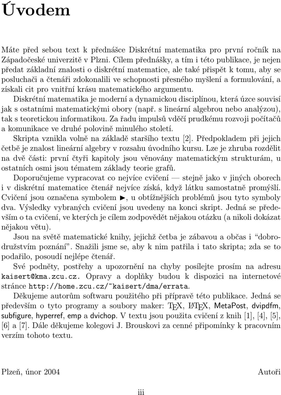 formulování, a získali cit pro vnitřní krásu matematického argumentu. Diskrétní matematika je moderní a dynamickou disciplínou, která úzce souvisí jak s ostatními matematickými obory (např.