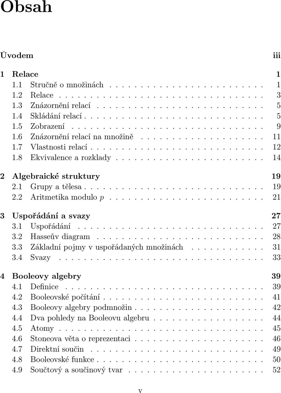 8 Ekvivalence a rozklady........................ 14 2 Algebraické struktury 19 2.1 Grupy a tělesa............................. 19 2.2 Aritmetika modulo p......................... 21 3 Uspořádání a svazy 27 3.