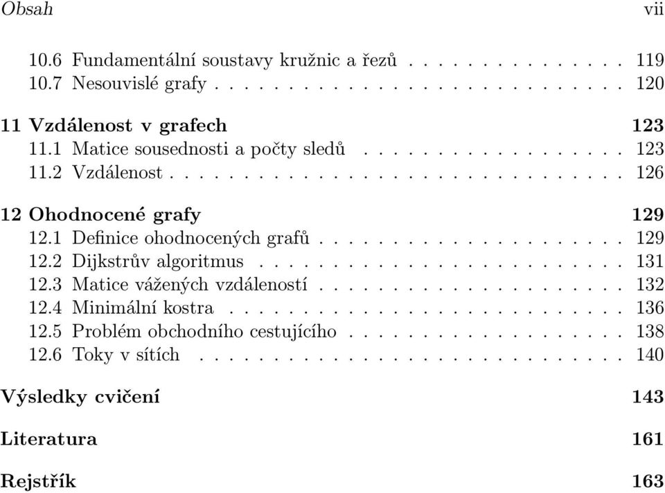 .................... 129 12.2 Dijkstrův algoritmus......................... 131 12.3 Matice vážených vzdáleností..................... 132 12.4 Minimální kostra........................... 136 12.