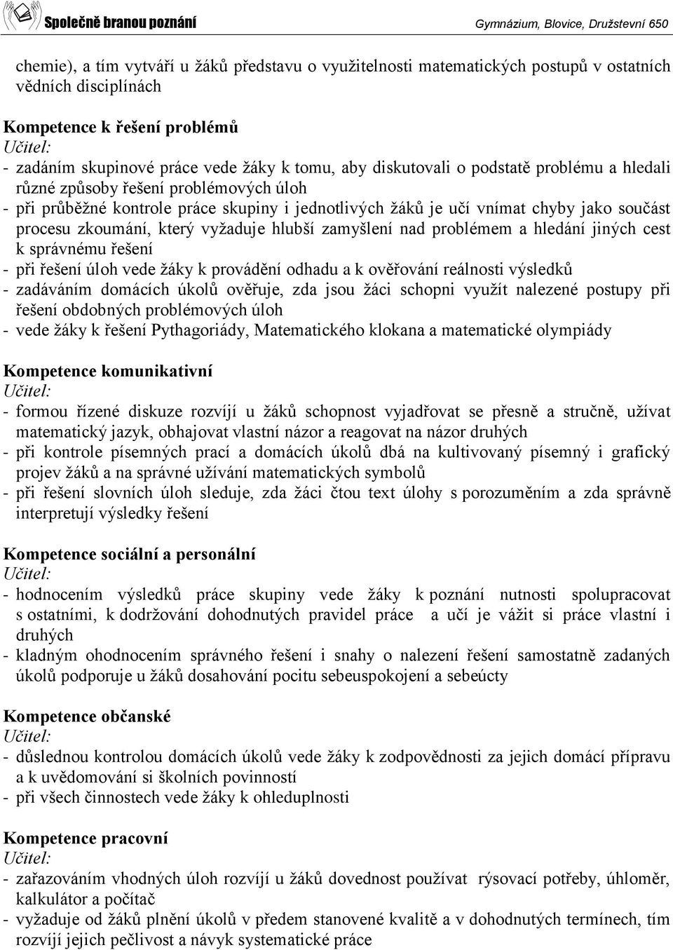 vyžaduje hlubší zamyšlení nad problémem a hledání jiných cest k správnému řešení - při řešení úloh vede žáky k provádění odhadu a k ověřování reálnosti výsledků - zadáváním domácích úkolů ověřuje,