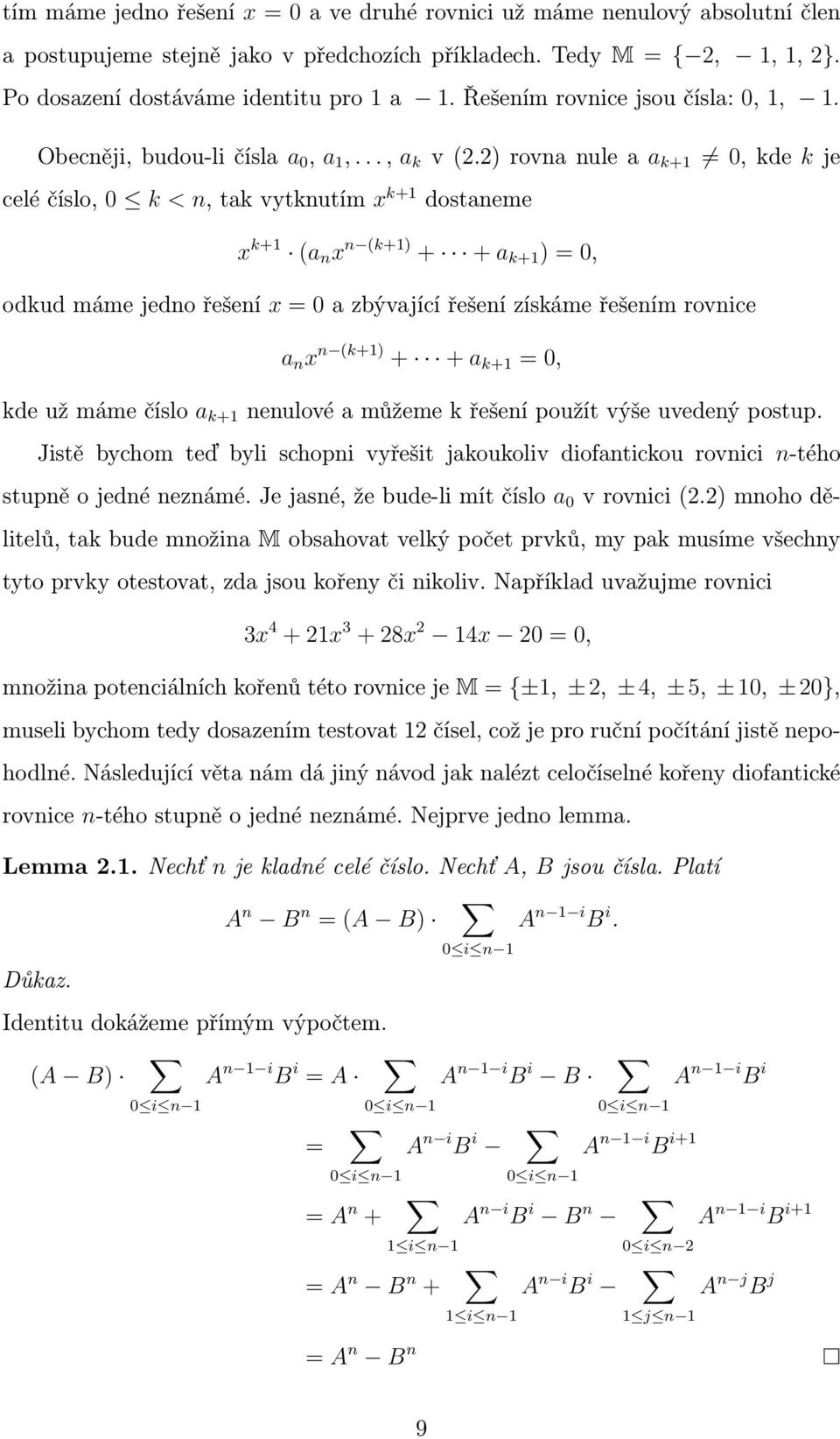 2) rovna nule a a k+1 0, kde k je celé číslo, 0 k < n, tak vytknutím x k+1 dostaneme x k+1 (a n x n (k+1) + + a k+1 ) = 0, odkud máme jedno řešení x = 0 a zbývající řešení získáme řešením rovnice a n