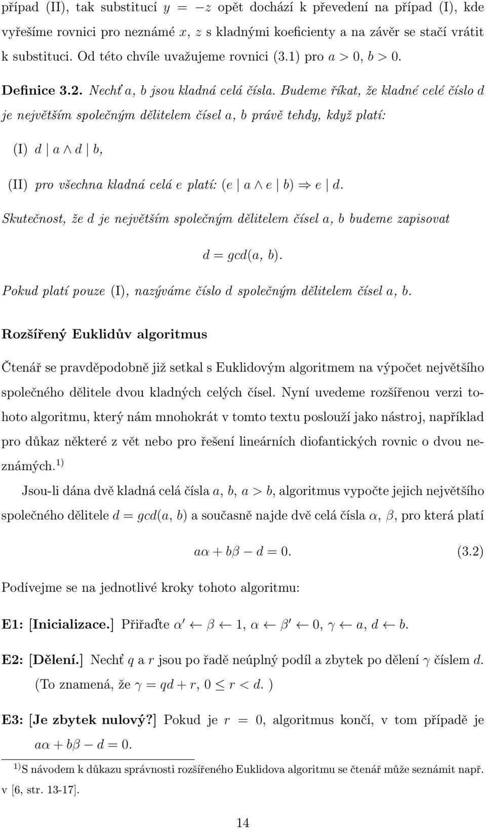 Budeme říkat, že kladné celé číslo d je největším společným dělitelem čísel a, b právě tehdy, když platí: (I) d a d b, (II) pro všechna kladná celá e platí: (e a e b) e d.