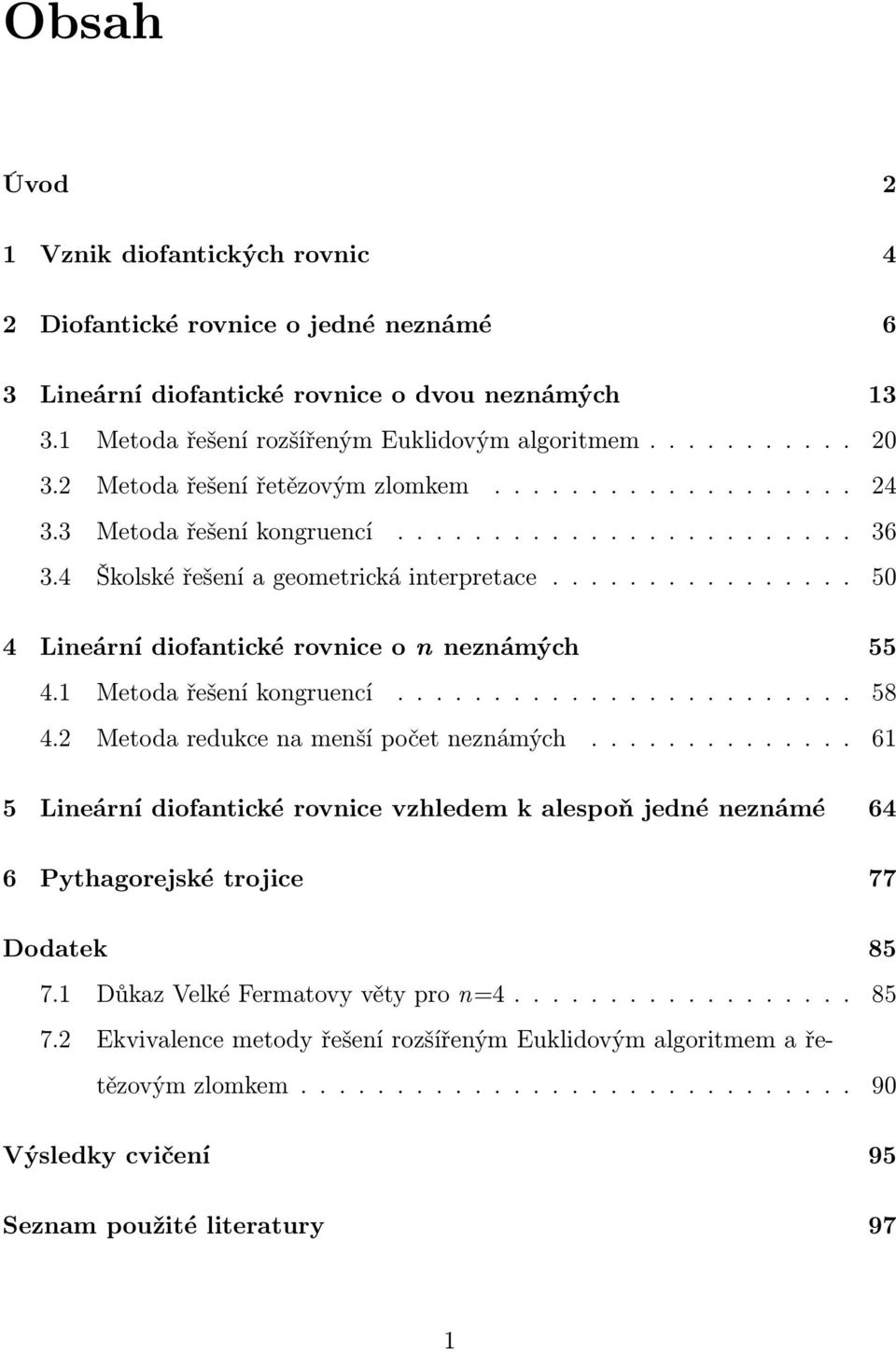 ............... 50 4 Lineární diofantické rovnice o n neznámých 55 4.1 Metoda řešení kongruencí........................ 58 4.2 Metoda redukce na menší počet neznámých.